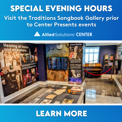 Learn more about Special Evening Hours / Visit the Traditions Songbook Gallery prior to Center Presents events / Allied Solutions Center logo
